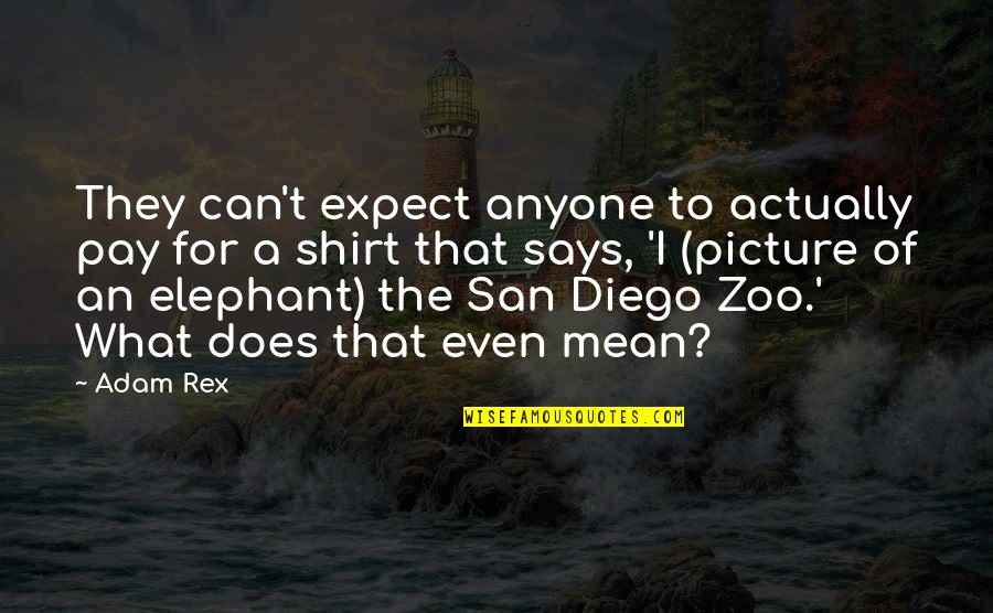 A Zoo Quotes By Adam Rex: They can't expect anyone to actually pay for