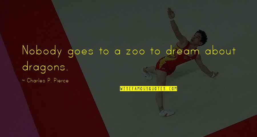 A Zoo Quotes By Charles P. Pierce: Nobody goes to a zoo to dream about