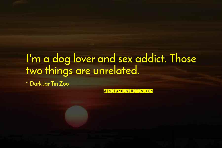 A Zoo Quotes By Dark Jar Tin Zoo: I'm a dog lover and sex addict. Those