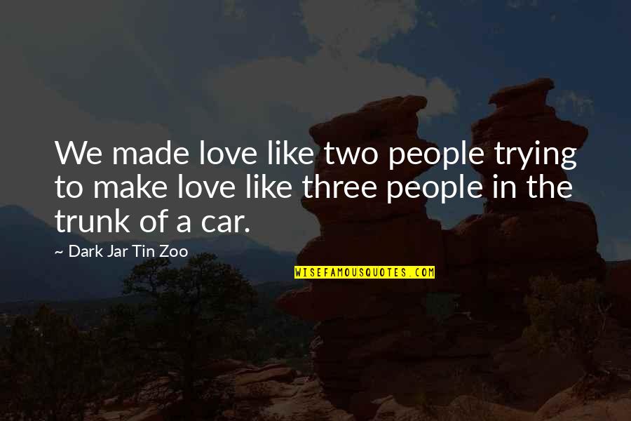 A Zoo Quotes By Dark Jar Tin Zoo: We made love like two people trying to