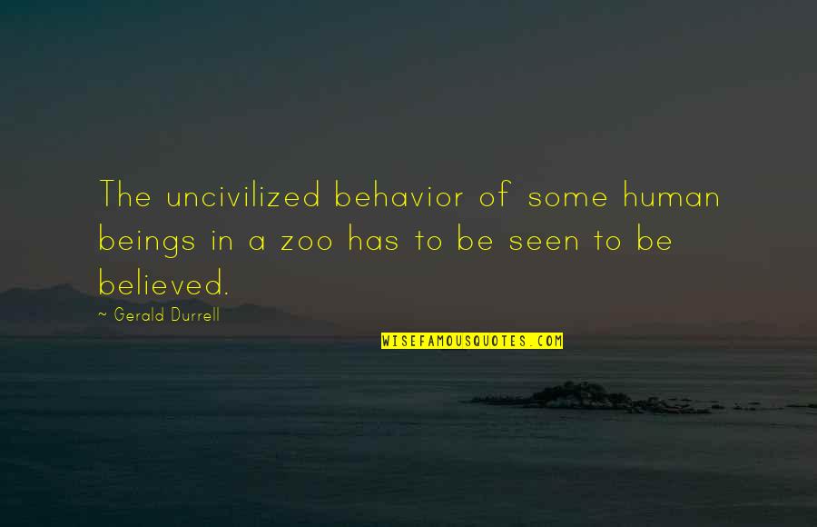 A Zoo Quotes By Gerald Durrell: The uncivilized behavior of some human beings in