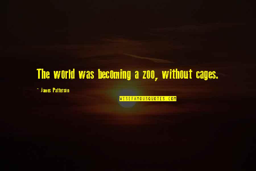 A Zoo Quotes By James Patterson: The world was becoming a zoo, without cages.