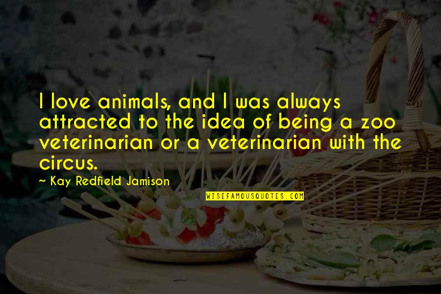 A Zoo Quotes By Kay Redfield Jamison: I love animals, and I was always attracted