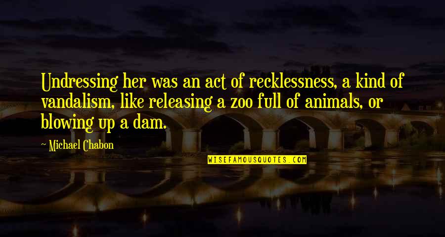 A Zoo Quotes By Michael Chabon: Undressing her was an act of recklessness, a