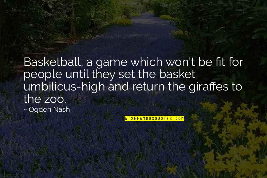A Zoo Quotes By Ogden Nash: Basketball, a game which won't be fit for