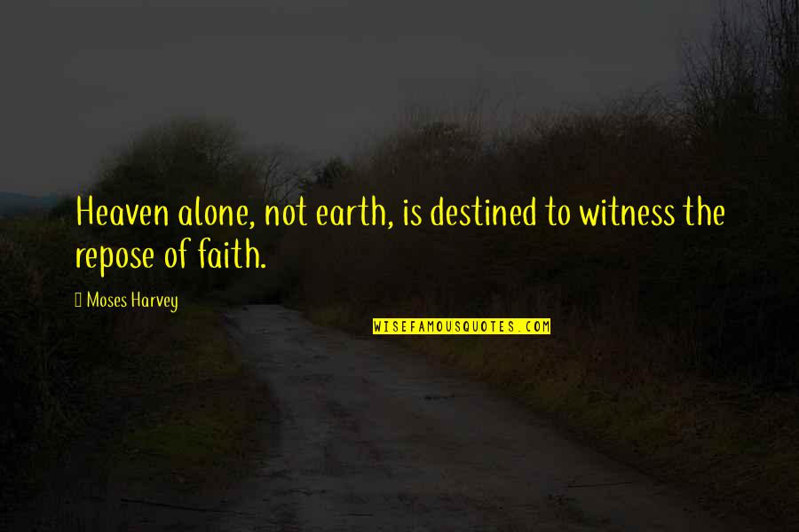 A0i Quotes By Moses Harvey: Heaven alone, not earth, is destined to witness