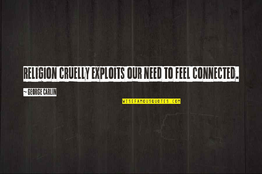 A1 Internet Quotes By George Carlin: Religion cruelly exploits our need to feel connected.