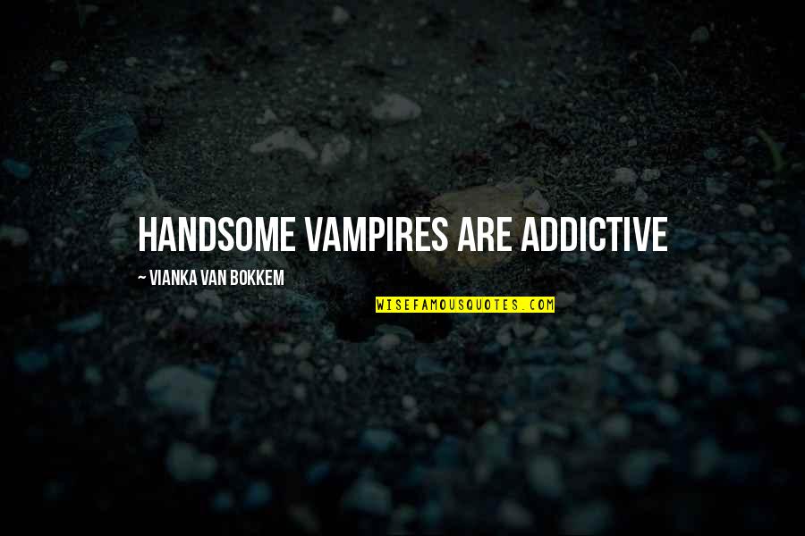 A1 Internet Quotes By Vianka Van Bokkem: Handsome vampires are addictive