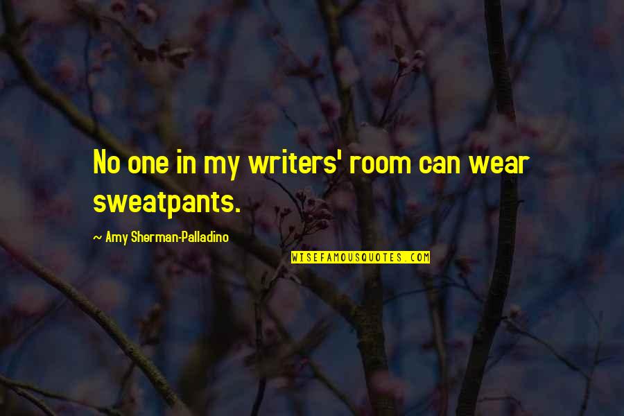 A1 Reliable Quotes By Amy Sherman-Palladino: No one in my writers' room can wear