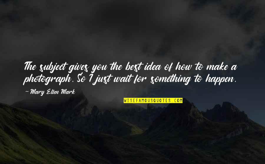 A1a Burrito Quotes By Mary Ellen Mark: The subject gives you the best idea of A1a Burrito Quotes By Mary Ellen Mark: The subject gives you the best idea of