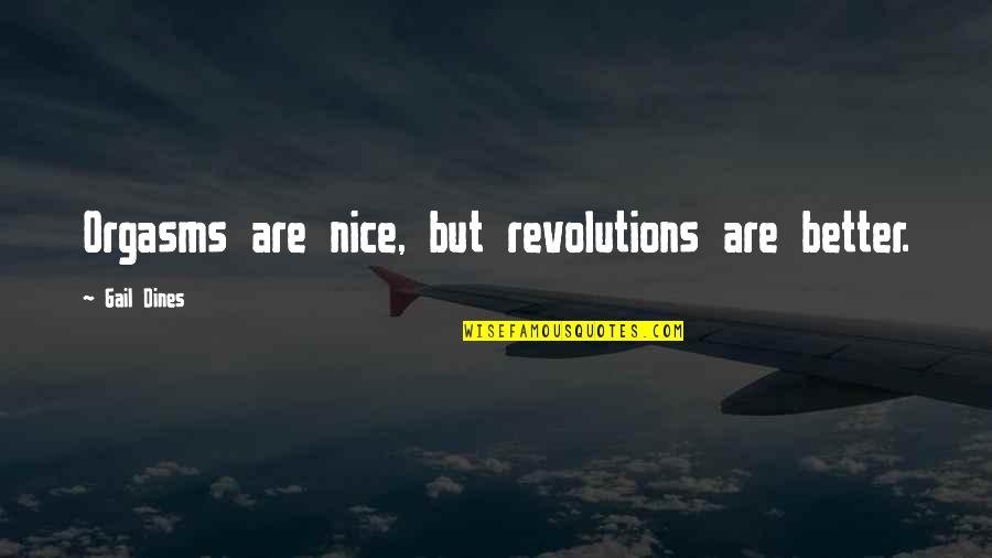 A1animals Quotes By Gail Dines: Orgasms are nice, but revolutions are better. A1animals Quotes By Gail Dines: Orgasms are nice, but revolutions are better.