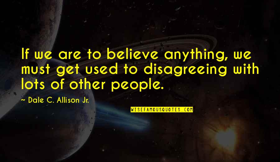 A1chieve Quotes By Dale C. Allison Jr.: If we are to believe anything, we must