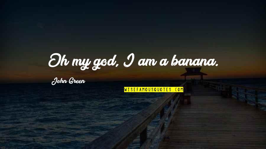 A1chieve Quotes By John Green: Oh my god, I am a banana.
