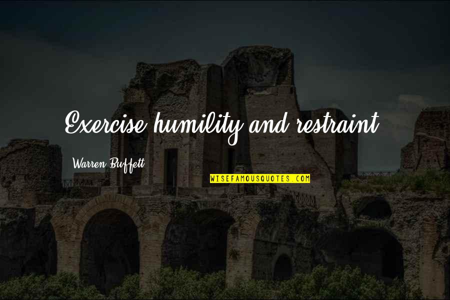 A1chieve Quotes By Warren Buffett: Exercise humility and restraint.