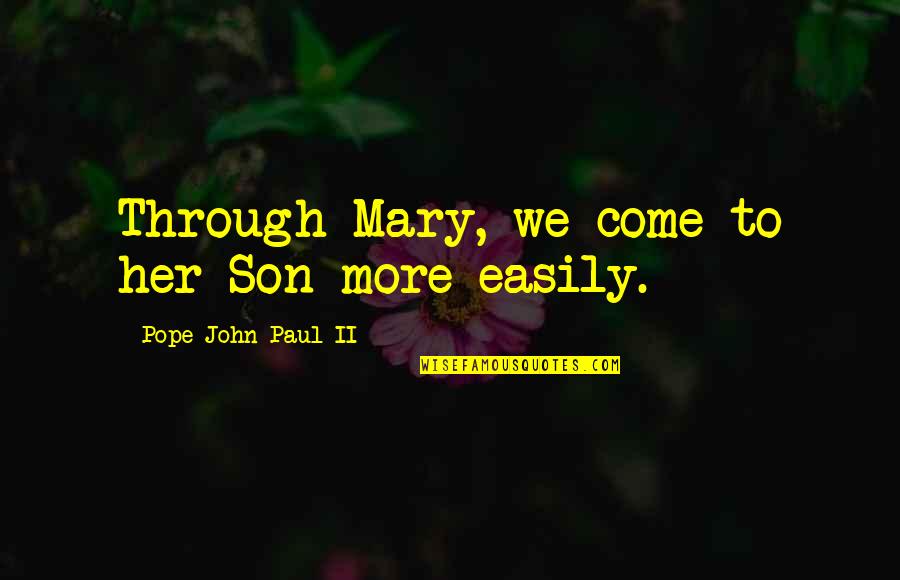 A1da5f980ec1f234c2771a39cf3e9e715767b1ed Quotes By Pope John Paul II: Through Mary, we come to her Son more