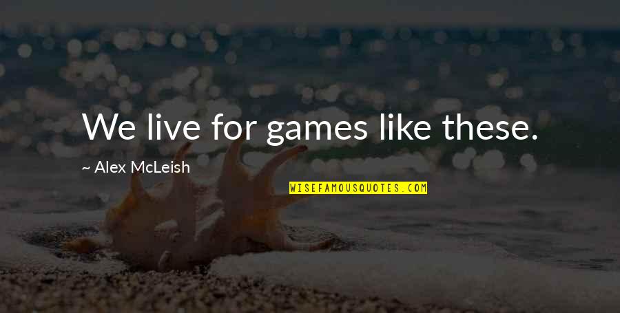 A1rosemovers Quotes By Alex McLeish: We live for games like these.
