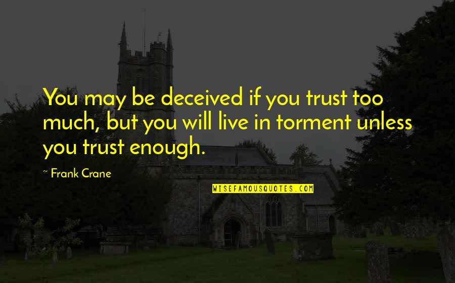 A1rosemovers Quotes By Frank Crane: You may be deceived if you trust too