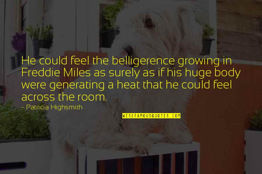 A1tech Quotes By Patricia Highsmith: He could feel the belligerence growing in Freddie