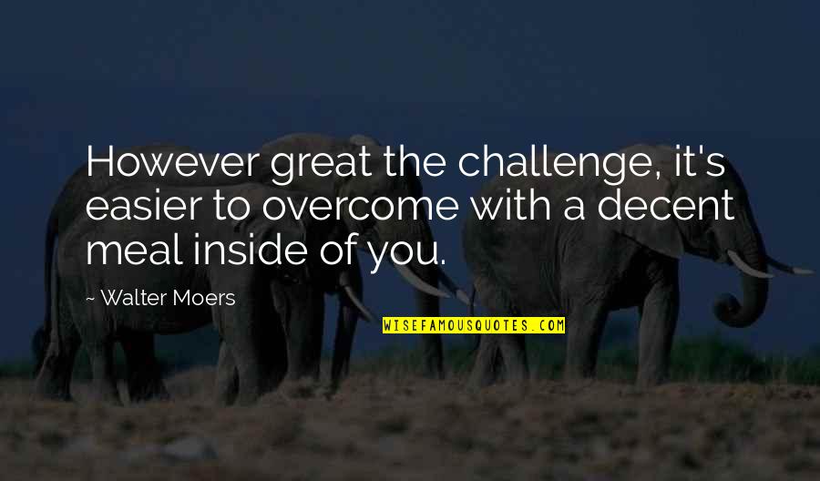 A2 Movies Quotes By Walter Moers: However great the challenge, it's easier to overcome