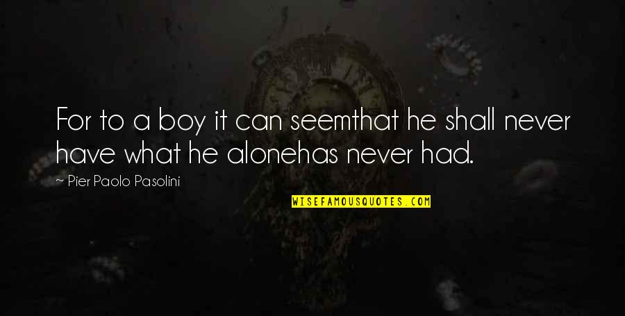 A2 Server Quotes By Pier Paolo Pasolini: For to a boy it can seemthat he A2 Server Quotes By Pier Paolo Pasolini: For to a boy it can seemthat he