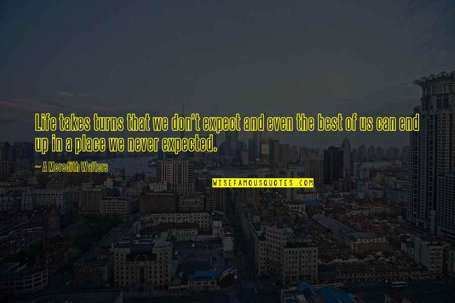 A2ch6 Quotes By A Meredith Walters: Life takes turns that we don't expect and A2ch6 Quotes By A Meredith Walters: Life takes turns that we don't expect and