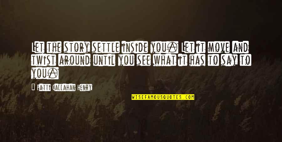 A2ch6 Quotes By Patti Callahan Henry: Let the story settle inside you. Let it A2ch6 Quotes By Patti Callahan Henry: Let the story settle inside you. Let it
