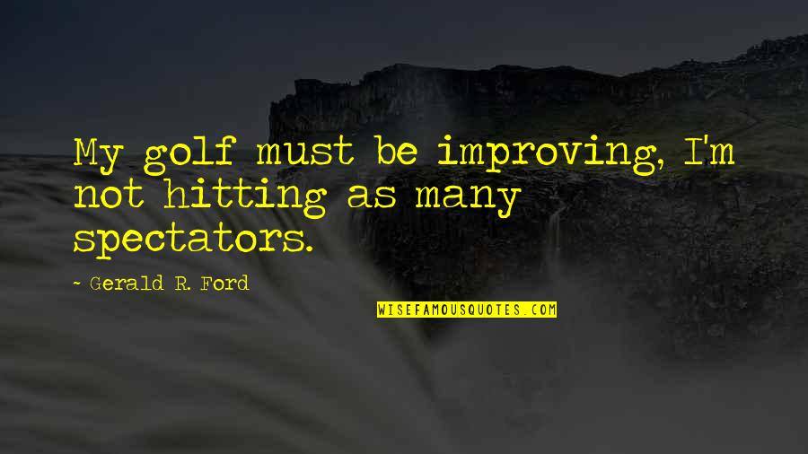 A2mobile Quotes By Gerald R. Ford: My golf must be improving, I'm not hitting