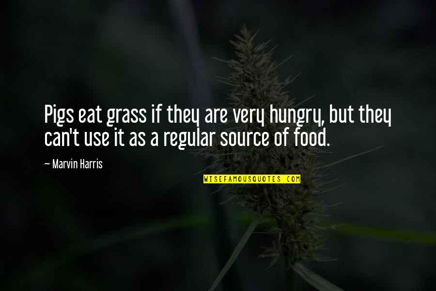 A2newtech Quotes By Marvin Harris: Pigs eat grass if they are very hungry,