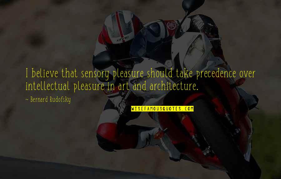 A3 Masumi Quotes By Bernard Rudofsky: I believe that sensory pleasure should take precedence A3 Masumi Quotes By Bernard Rudofsky: I believe that sensory pleasure should take precedence