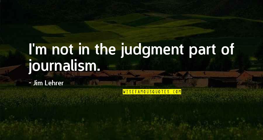 A3es Login Quotes By Jim Lehrer: I'm not in the judgment part of journalism.