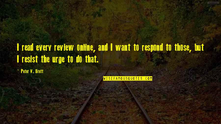 A3od Quotes By Peter V. Brett: I read every review online, and I want