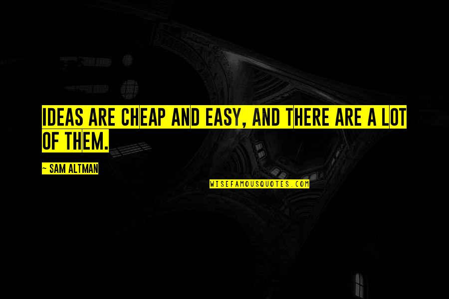 A3ow Quotes By Sam Altman: Ideas are cheap and easy, and there are