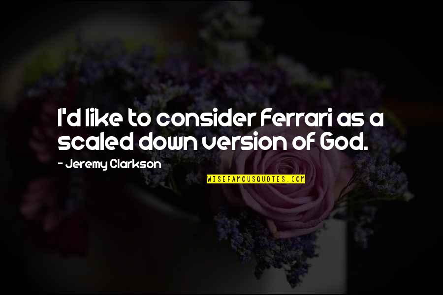 A3s Antenna Quotes By Jeremy Clarkson: I'd like to consider Ferrari as a scaled