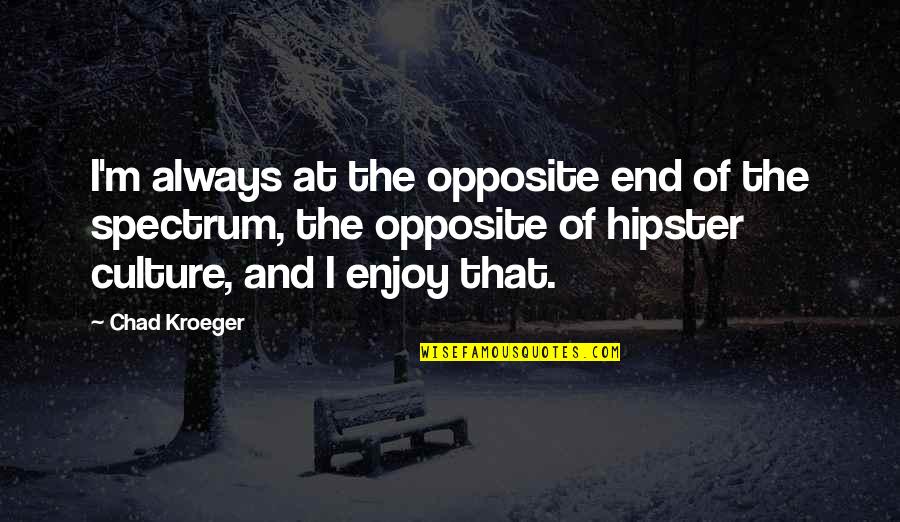 A4n Aircraft Quotes By Chad Kroeger: I'm always at the opposite end of the A4n Aircraft Quotes By Chad Kroeger: I'm always at the opposite end of the