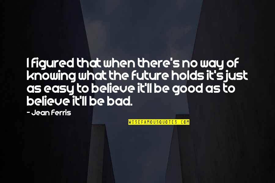 A4rtf Quotes By Jean Ferris: I figured that when there's no way of