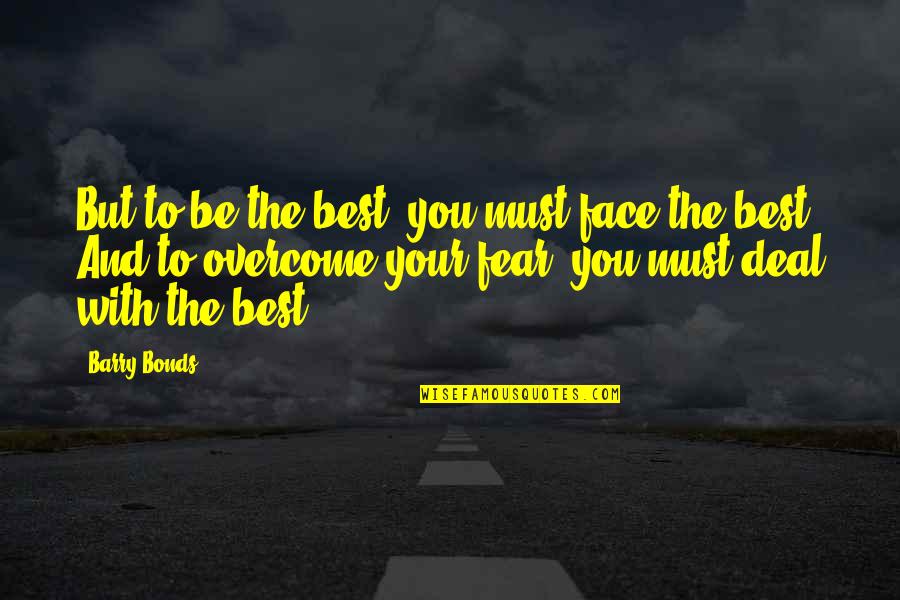A4usa Quotes By Barry Bonds: But to be the best, you must face