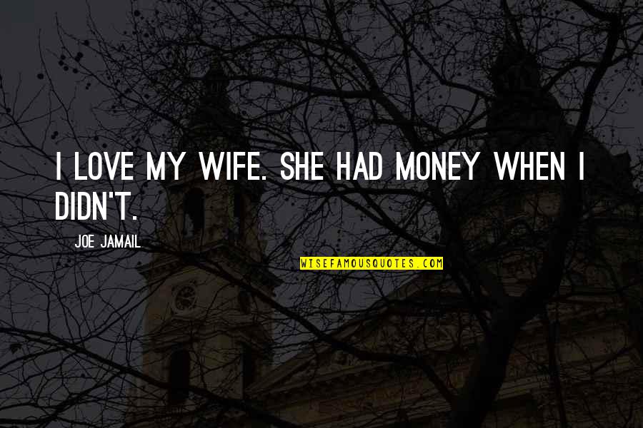 A4usa Quotes By Joe Jamail: I love my wife. She had money when