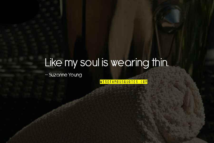 A5rtc Quotes By Suzanne Young: Like my soul is wearing thin.