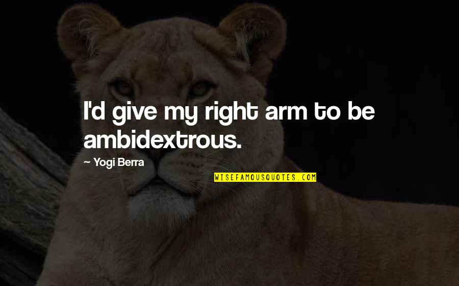 A5tg0291 Quotes By Yogi Berra: I'd give my right arm to be ambidextrous. A5tg0291 Quotes By Yogi Berra: I'd give my right arm to be ambidextrous.