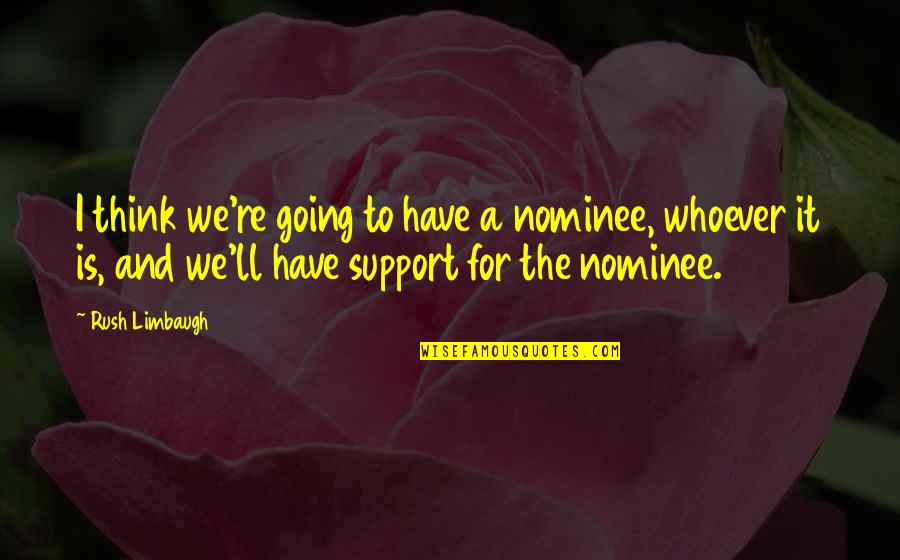 A5tg0791zt Quotes By Rush Limbaugh: I think we're going to have a nominee, A5tg0791zt Quotes By Rush Limbaugh: I think we're going to have a nominee,