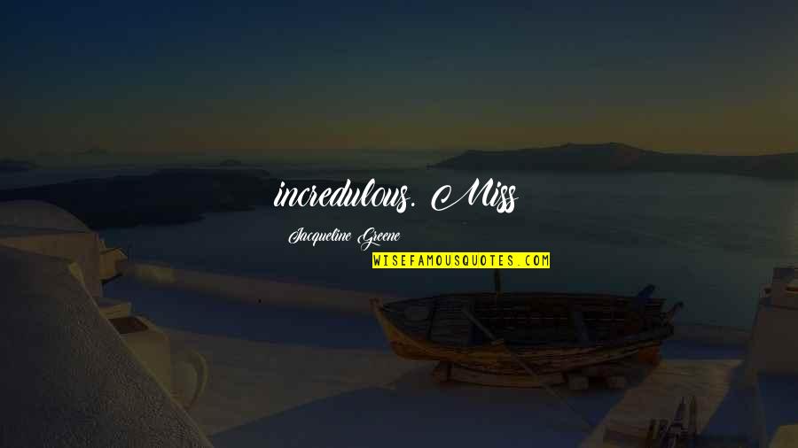 A7 Architects Quotes By Jacqueline Greene: incredulous. Miss