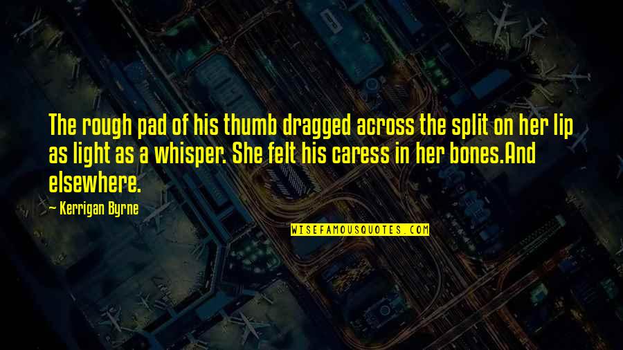 A7at1117wm Quotes By Kerrigan Byrne: The rough pad of his thumb dragged across A7at1117wm Quotes By Kerrigan Byrne: The rough pad of his thumb dragged across