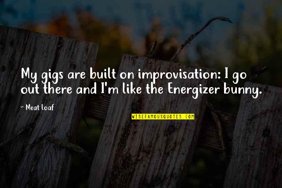 A7med Quotes By Meat Loaf: My gigs are built on improvisation: I go