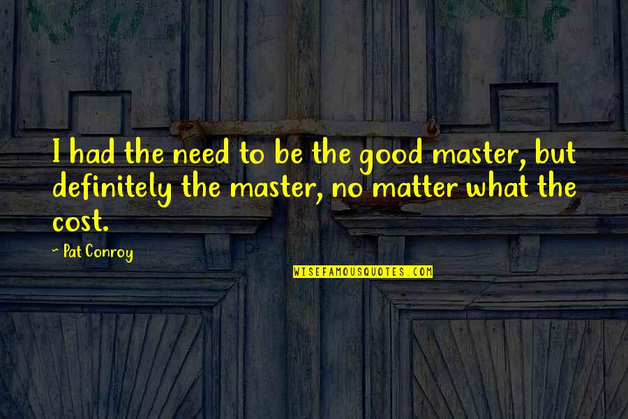 A7med Quotes By Pat Conroy: I had the need to be the good