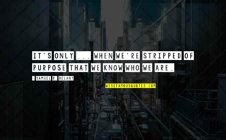 A7x Wallpaper Quotes By Samuel R. Delany: It's only ... when we're stripped of purpose A7x Wallpaper Quotes By Samuel R. Delany: It's only ... when we're stripped of purpose