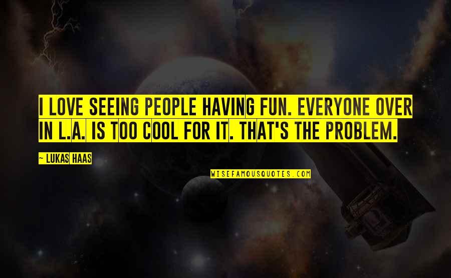 A8 Samsung Quotes By Lukas Haas: I love seeing people having fun. Everyone over A8 Samsung Quotes By Lukas Haas: I love seeing people having fun. Everyone over