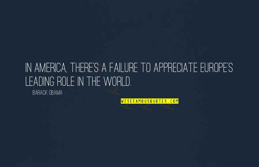 A8ani Quotes By Barack Obama: In America, there's a failure to appreciate Europe's