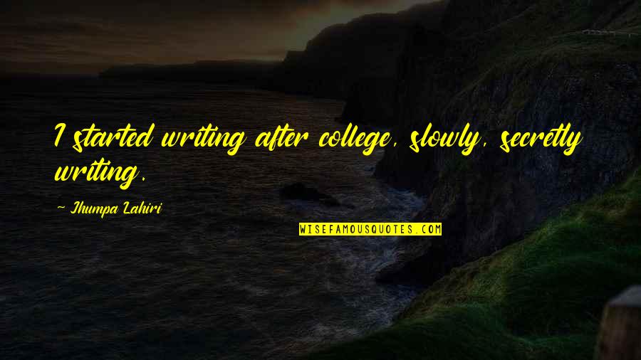 A8team Quotes By Jhumpa Lahiri: I started writing after college, slowly, secretly writing.
