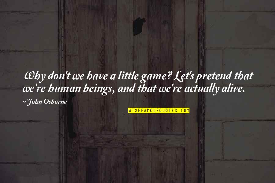A8team Quotes By John Osborne: Why don't we have a little game? Let's