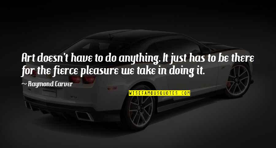 A8team Quotes By Raymond Carver: Art doesn't have to do anything. It just